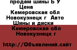 продам шины Б/У › Цена ­ 11 850 - Кемеровская обл., Новокузнецк г. Авто » Шины и диски   . Кемеровская обл.,Новокузнецк г.